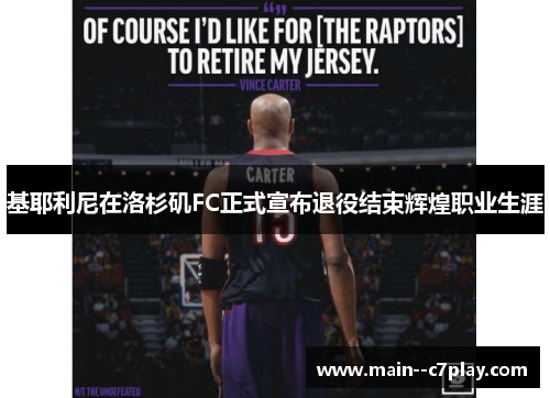 基耶利尼在洛杉矶FC正式宣布退役结束辉煌职业生涯